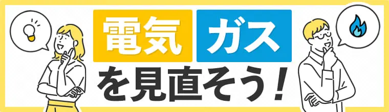 電気・ガスを見直そう！