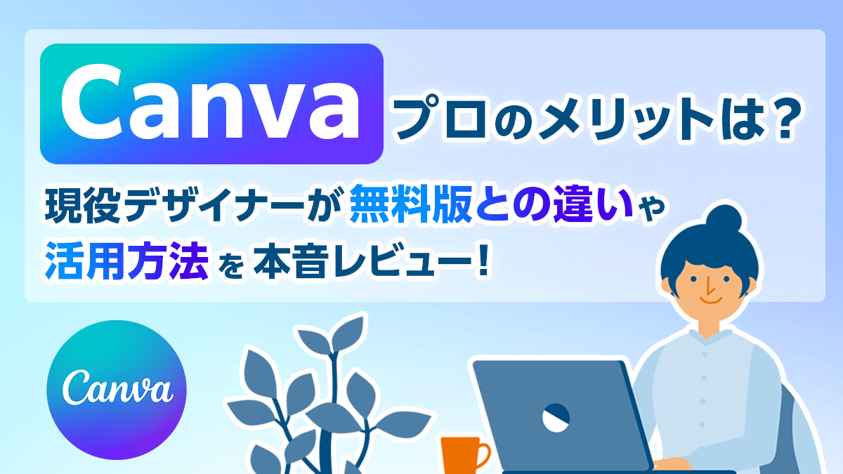Canvaプロのメリットは？現役デザイナーが無料版との違いや活用方法を本音レビュー！